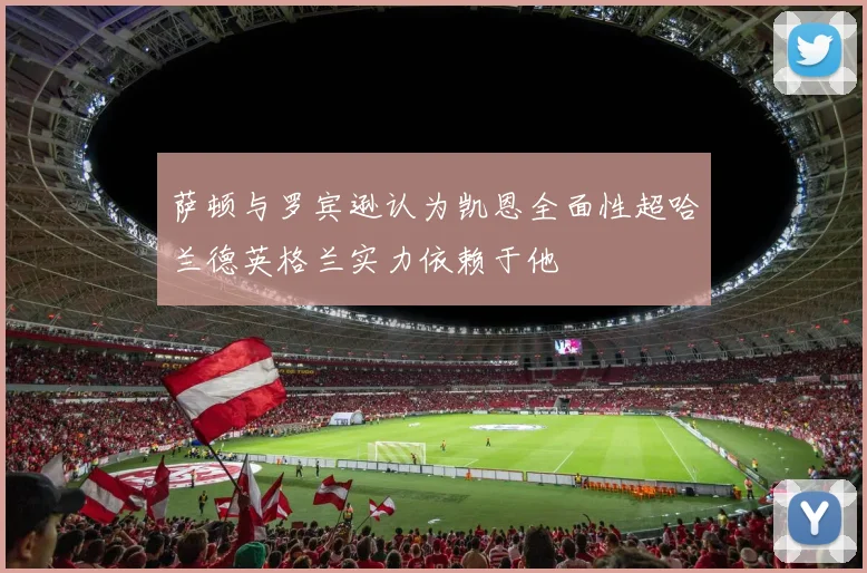 萨顿与罗宾逊认为凯恩全面性超哈兰德英格兰实力依赖于他