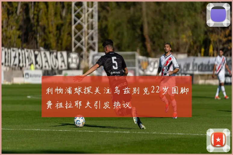 利物浦球探关注乌兹别克22岁国脚费祖拉耶夫引发热议